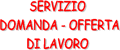 SERVIZIO 
DOMANDA - OFFERTA
DI LAVORO 

